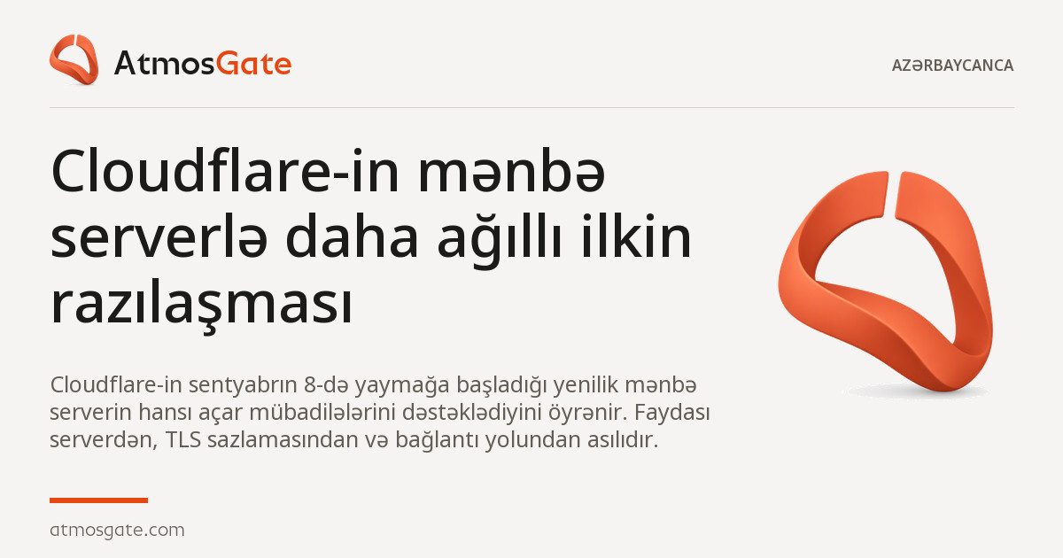 Cloudflare-in mənbə serverlə daha ağıllı ilkin razılaşması — AtmosGate İcmallarının redaksiya üz qabığı