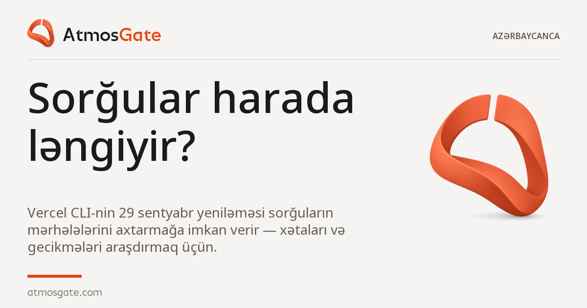 Sorğular harada ləngiyir? — AtmosGate Insights