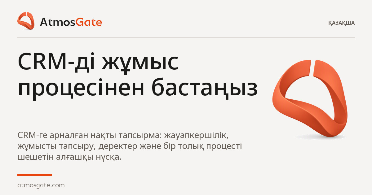 CRM-ді жұмыс процесінен бастаңыз — AtmosGate Insights